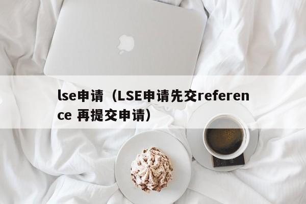 lse申请（LSE申请先交reference 再提交申请）