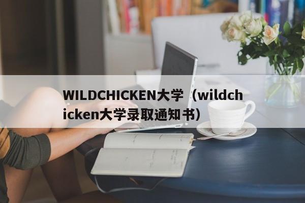WILDCHICKEN大学（wildchicken大学录取通知书）