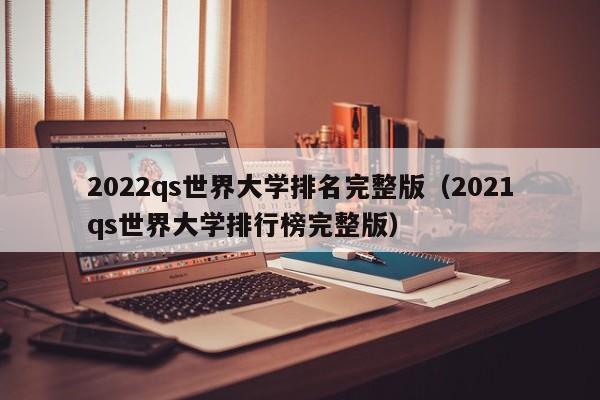 2022qs世界大学排名完整版（2021qs世界大学排行榜完整版）