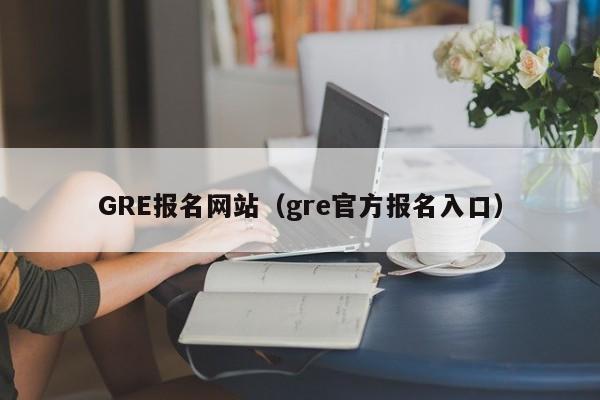 GRE报名网站（gre官方报名入口）