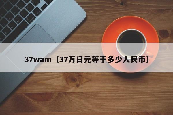 37wam（37万日元等于多少人民币）