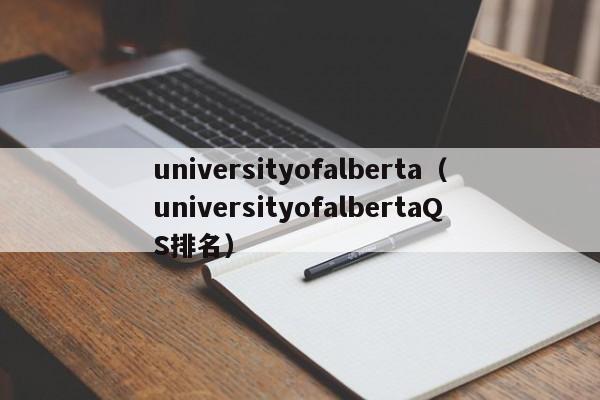 universityofalberta（universityofalbertaQS排名）