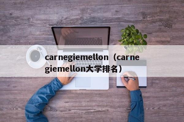 carnegiemellon（carnegiemellon大学排名）