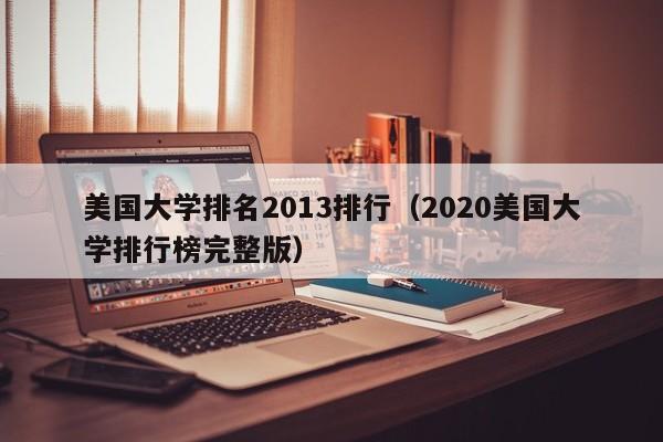 美国大学排名2013排行（2020美国大学排行榜完整版）
