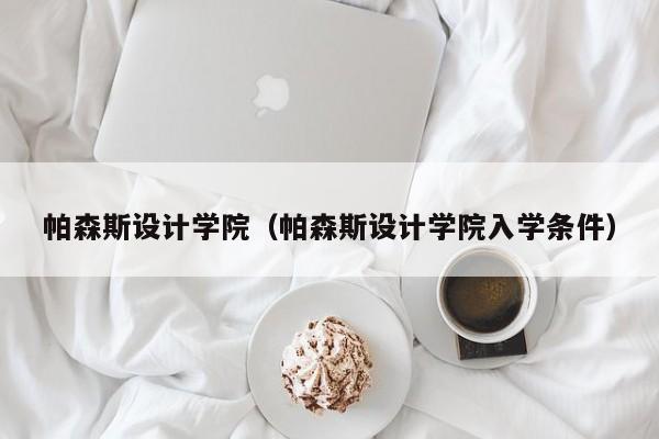 帕森斯设计学院（帕森斯设计学院入学条件）