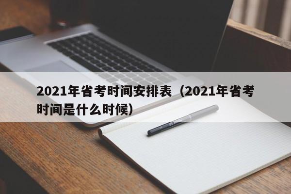2021年省考时间安排表（2021年省考时间是什么时候）