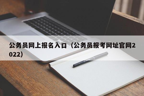 公务员网上报名入口（公务员报考网址官网2022）