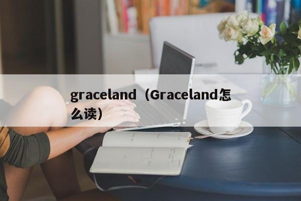 graceland（Graceland怎么读）