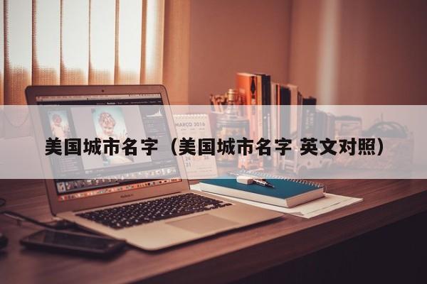 美国城市名字（美国城市名字 英文对照）