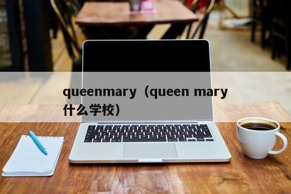 queenmary（queen mary什么学校）