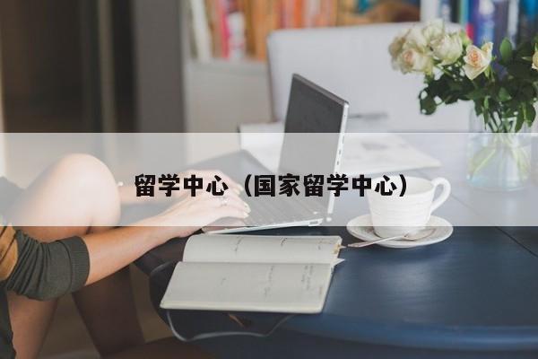 留学中心（国家留学中心）