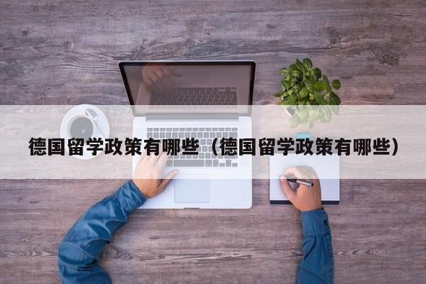德国留学政策有哪些（德国留学政策有哪些）