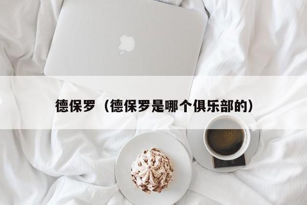 德保罗（德保罗是哪个俱乐部的）