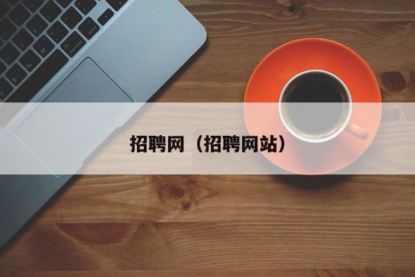 招聘网（招聘网站）
