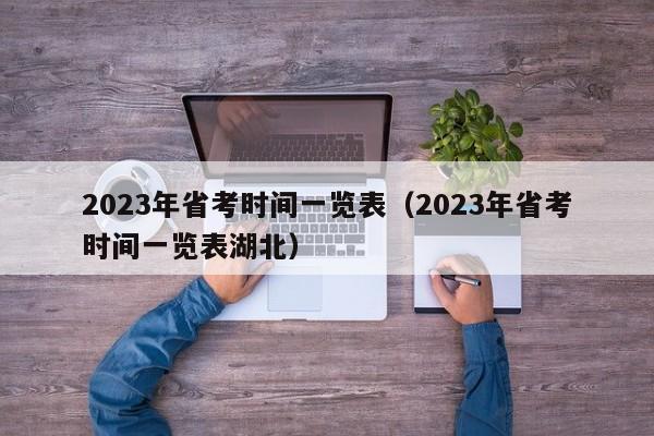 2023年省考时间一览表（2023年省考时间一览表湖北）