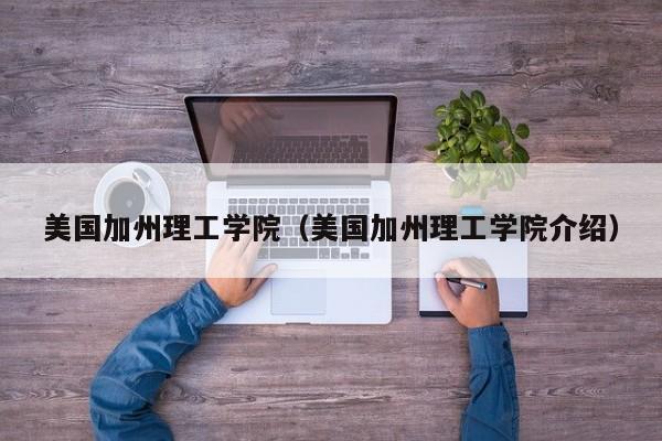 美国加州理工学院（美国加州理工学院介绍）