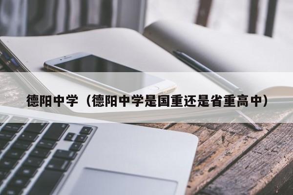 德阳中学（德阳中学是国重还是省重高中）