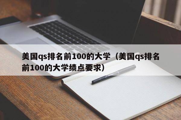 美国qs排名前100的大学（美国qs排名前100的大学绩点要求）