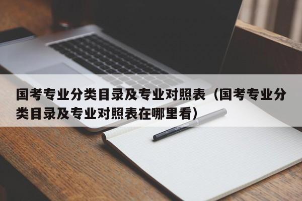国考专业分类目录及专业对照表（国考专业分类目录及专业对照表在哪里看）