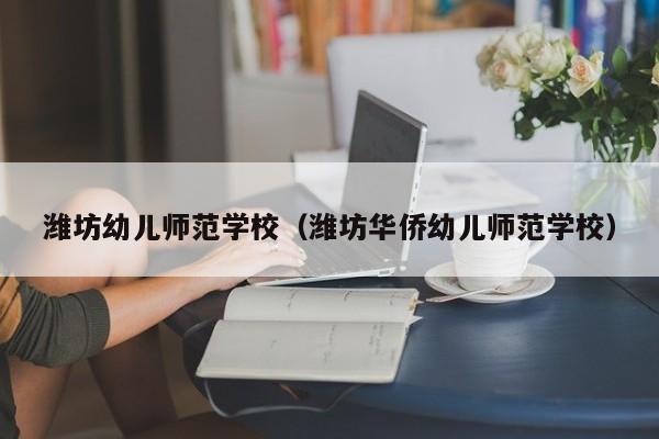 潍坊幼儿师范学校（潍坊华侨幼儿师范学校）