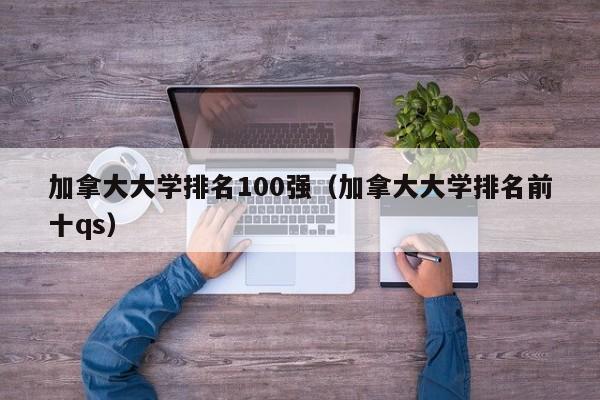 加拿大大学排名100强（加拿大大学排名前十qs）