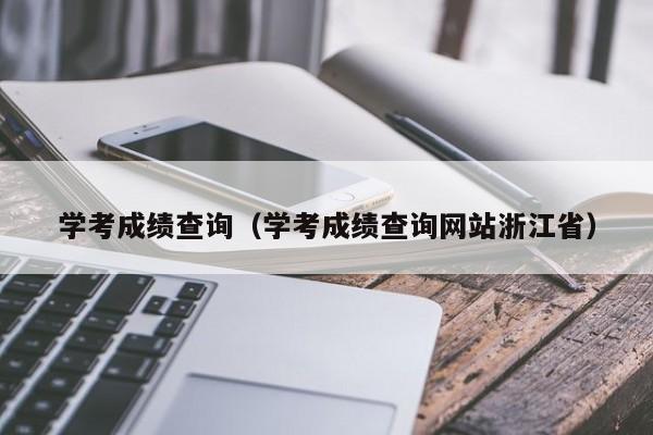 学考成绩查询（学考成绩查询网站浙江省）