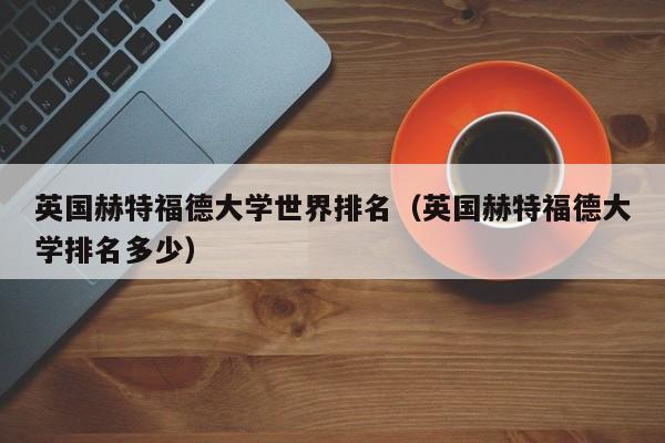 英国赫特福德大学世界排名（英国赫特福德大学排名多少）