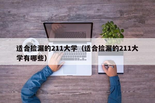 适合捡漏的211大学（适合捡漏的211大学有哪些）