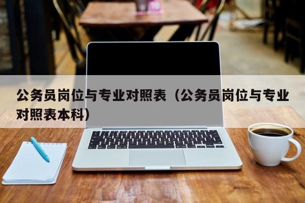 公务员岗位与专业对照表（公务员岗位与专业对照表本科）