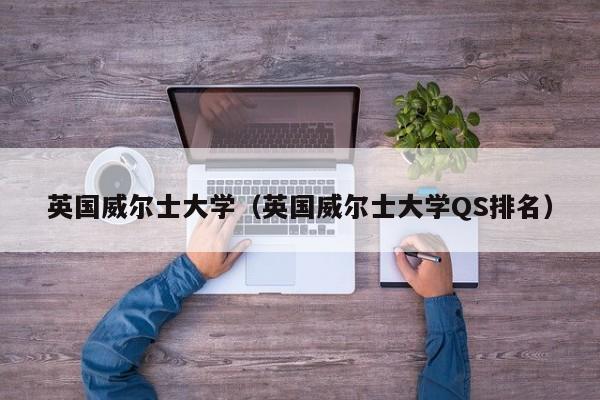 英国威尔士大学（英国威尔士大学QS排名）