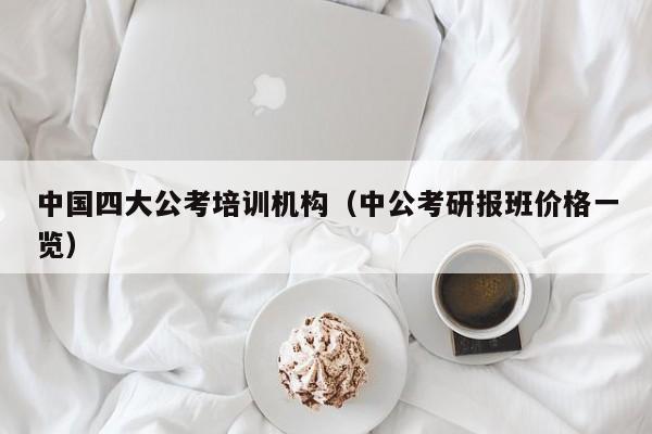 中国四大公考培训机构（中公考研报班价格一览）