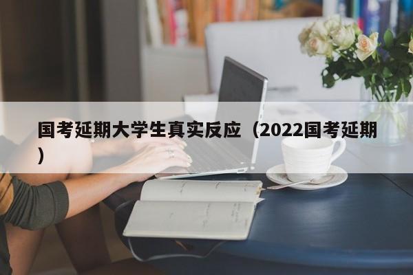 国考延期大学生真实反应（2022国考延期）