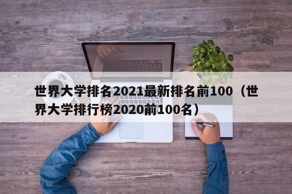 世界大学排名2021最新排名前100（世界大学排行榜2020前100名）