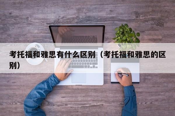考托福和雅思有什么区别（考托福和雅思的区别）