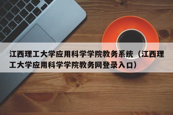 江西理工大学应用科学学院教务系统（江西理工大学应用科学学院教务网登录入口）