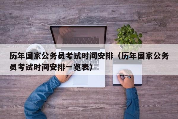 历年国家公务员考试时间安排（历年国家公务员考试时间安排一览表）