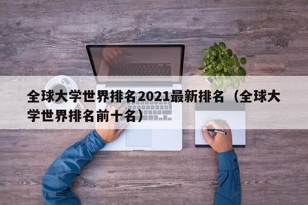 全球大学世界排名2021最新排名（全球大学世界排名前十名）