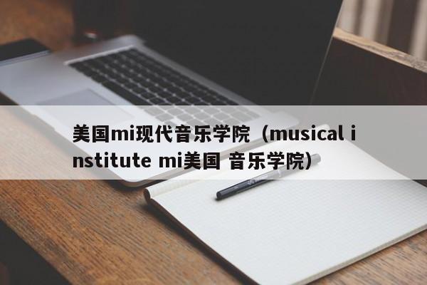 美国mi现代音乐学院（musical institute mi美国 音乐学院）