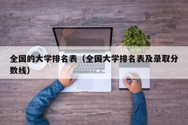 全国的大学排名表（全国大学排名表及录取分数线）