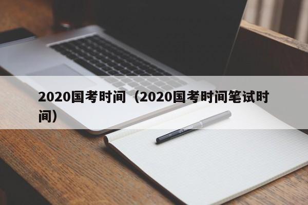 2020国考时间（2020国考时间笔试时间）