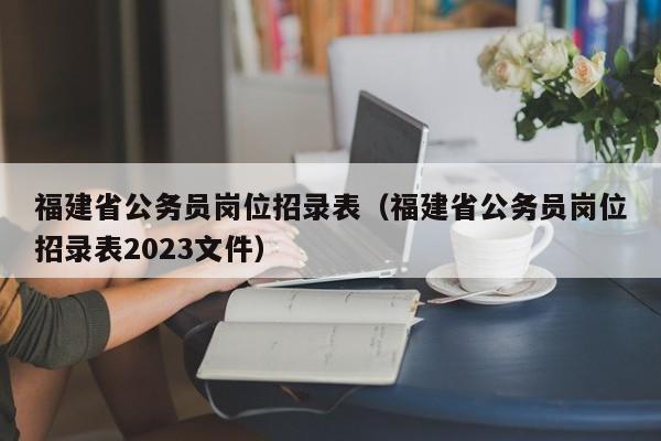 福建省公务员岗位招录表（福建省公务员岗位招录表2023文件）