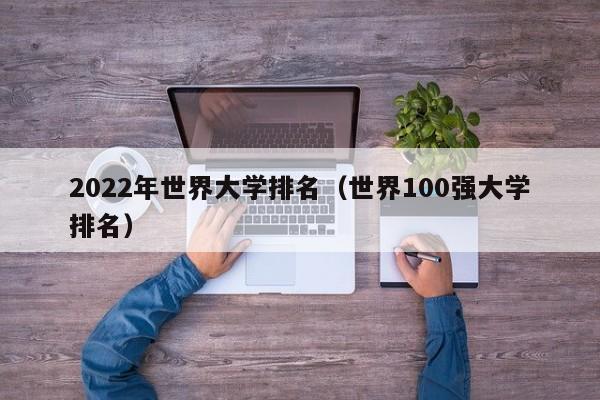 2022年世界大学排名（世界100强大学排名）