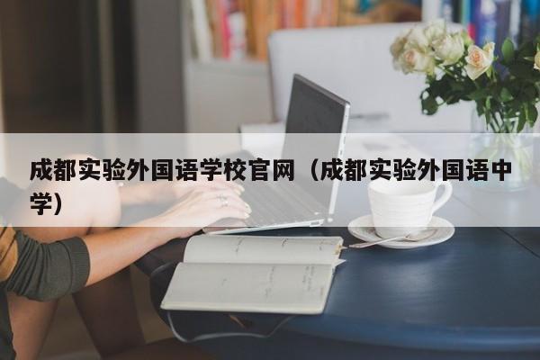 成都实验外国语学校官网（成都实验外国语中学）