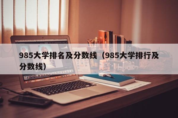 985大学排名及分数线（985大学排行及分数线）
