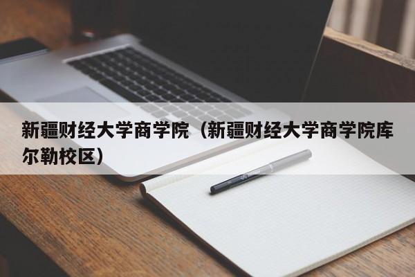新疆财经大学商学院（新疆财经大学商学院库尔勒校区）