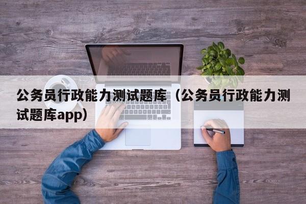 公务员行政能力测试题库（公务员行政能力测试题库app）