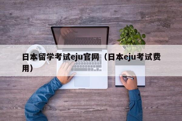 日本留学考试eju官网（日本eju考试费用）