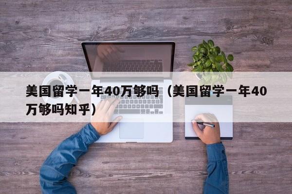 美国留学一年40万够吗（美国留学一年40万够吗知乎）