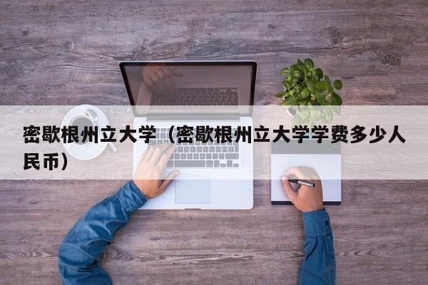 密歇根州立大学（密歇根州立大学学费多少人民币）