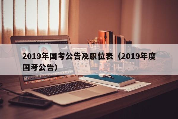 2019年国考公告及职位表（2019年度国考公告）